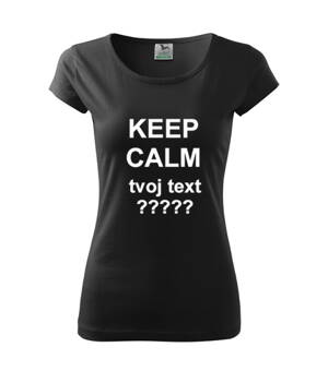Dámske tričko KEEP CALM tvoj text (uveď do poznámky)