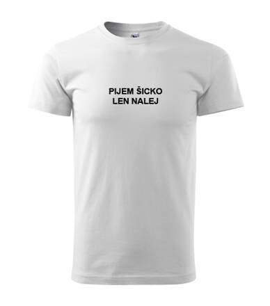 Tričko PIJEM ŠICKO LEN NALEJ, biele
